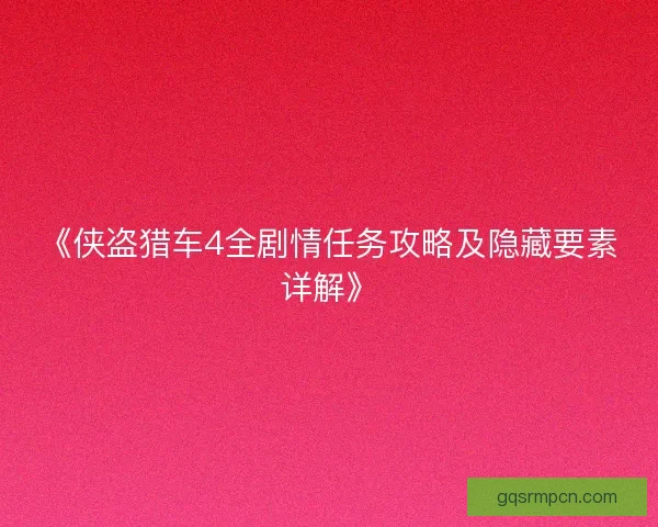 《侠盗猎车4全剧情任务攻略及隐藏要素详解》